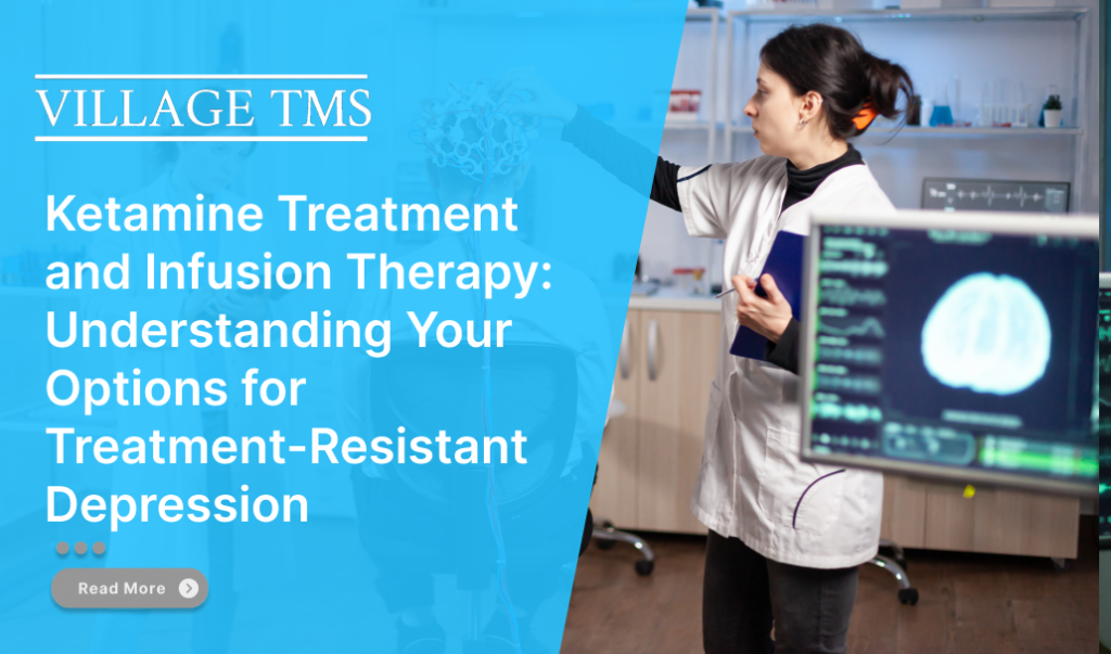 Ketamine Treatment and Infusion Therapy: Understanding Your Options for Treatment-Resistant Depression